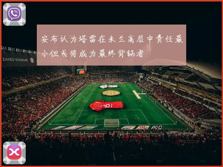 安布认为塔雷在米兰高层中责任最小但或将成为最终背锅者