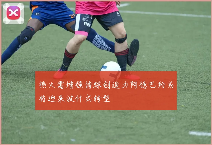 热火需增强持球创造力阿德巴约或将迎来波什式转型